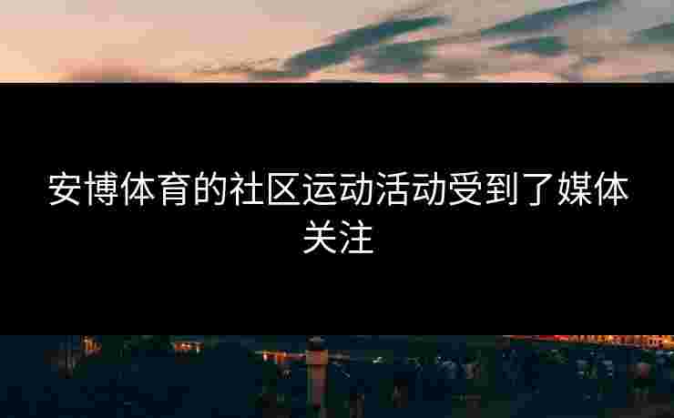 安博体育的社区运动活动受到了媒体关注