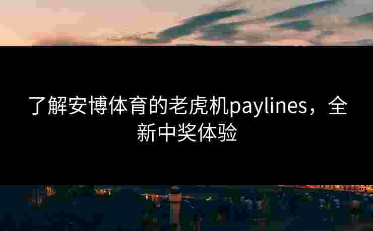 了解安博体育的老虎机paylines，全新中奖体验