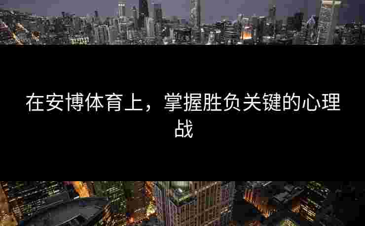 在安博体育上，掌握胜负关键的心理战