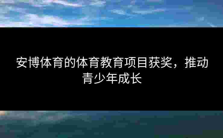 安博体育的体育教育项目获奖，推动青少年成长